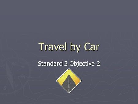Travel by Car Standard 3 Objective 2. Vacations By Car 80% of vacations are taken by car.