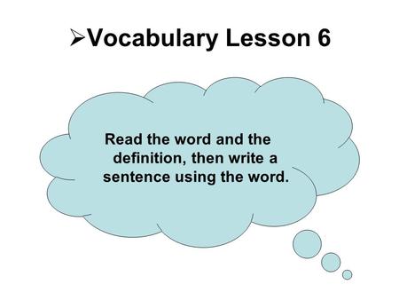  Vocabulary Lesson 6 Read the word and the definition, then write a sentence using the word.