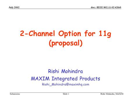 July 2002doc.: IEEE 802.11-02/420r0 Submission Rishi Mohindra, MAXIMSlide 1 2-Channel Option for 11g (proposal) Rishi Mohindra MAXIM Integrated Products.