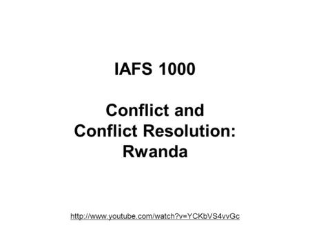 IAFS 1000 Conflict and Conflict Resolution: Rwanda