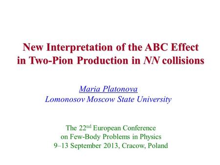 New Interpretation of the ABC Effect in Two-Pion Production in NN collisions Maria Platonova Lomonosov Moscow State University The 22 nd European Conference.