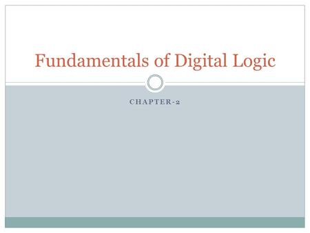 CHAPTER-2 Fundamentals of Digital Logic. Digital Logic Digital electronic circuits are used to build computer hardware as well as other products (digital.