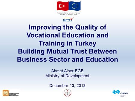 This project is financed by Ministry of European Union and the Republic of Turkey. Improving the Quality of Vocational Education and Training in Turkey.