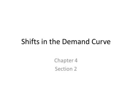 Shifts in the Demand Curve Chapter 4 Section 2. Ceteris Paribus All things held constant – Demand schedules only take the price into account News reports.