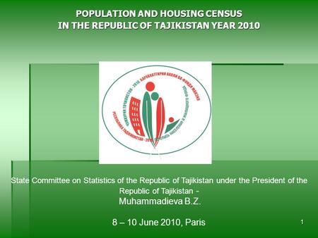 1 POPULATION AND HOUSING CENSUS IN THE REPUBLIC OF TAJIKISTAN YEAR 2010 State Committee on Statistics of the Republic of Tajikistan under the President.