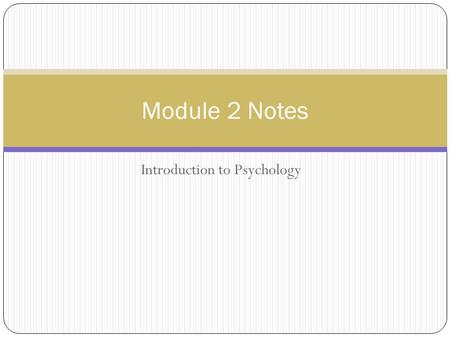 Introduction to Psychology Module 2 Notes. Psychological Perspectives -Method of classifying a collection of ideas Also called “schools of thought” Also.