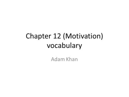 Chapter 12 (Motivation) vocabulary Adam Khan. Motivation A need or desire that energizes and directs behavior.