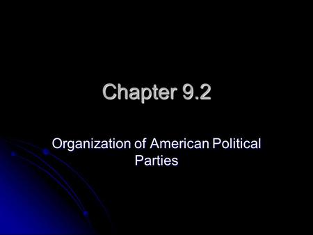 Chapter 9.2 Organization of American Political Parties.