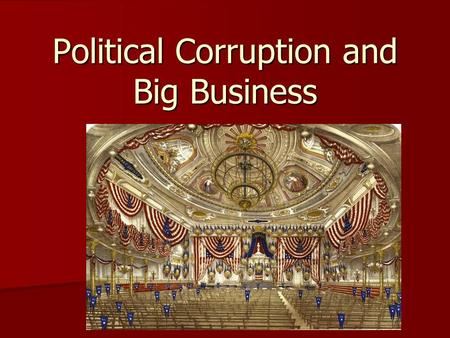 Political Corruption and Big Business The Gilded Age.