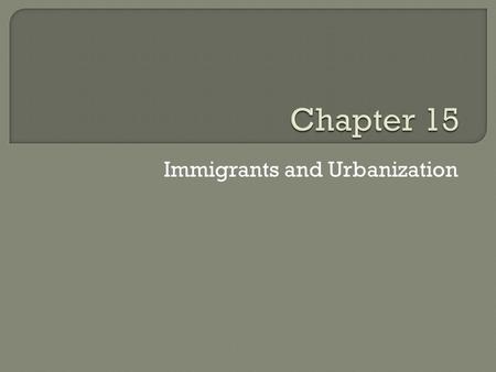 Immigrants and Urbanization.  Next Week Mon/Tues of Next Week  Review for performance final and final exam  BRING YOUR BOOKS AND NOTES FOR THE REST.