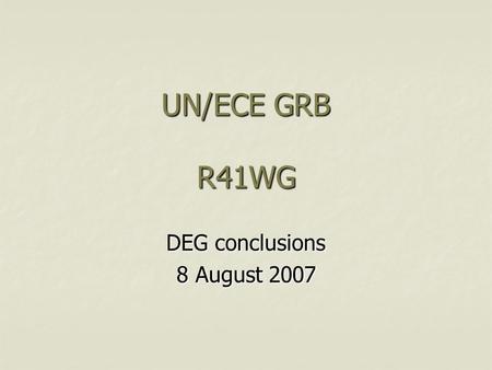 UN/ECE GRB R41WG DEG conclusions 8 August 2007. General - 1 In February 2007, GRB agreed: In February 2007, GRB agreed: That ISO362-2 is practical and.