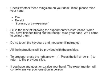 Check whether these things are on your desk. If not, please raise your hand. –Pen –Receipt –“Summary of the experiment” Fill in the receipt following the.