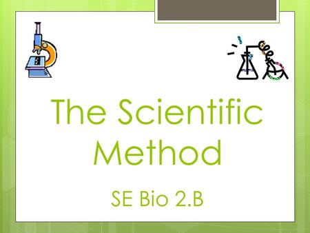The Scientific Method SE Bio 2.B