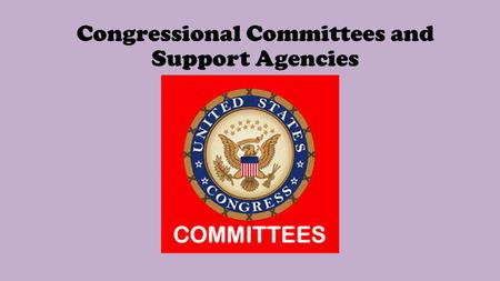 Congressional Committees and Support Agencies