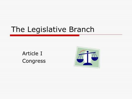 The Legislative Branch Article I Congress. House of Representatives  Term: 2 years  Qualifications 25 years old 7 years as a U.S. citizen Resident of.