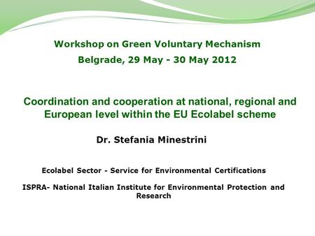 Workshop on Green Voluntary Mechanism Belgrade, 29 May - 30 May 2012 Ecolabel Sector - Service for Environmental Certifications ISPRA- National Italian.