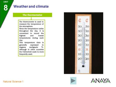 UNIT 8 Natural Science 1 Weather and climate The thermometer The thermometer is used to measure the temperature of the atmosphere. Since the temperature.