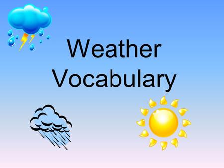 Weather Vocabulary. The layer of air that surrounds our planet.