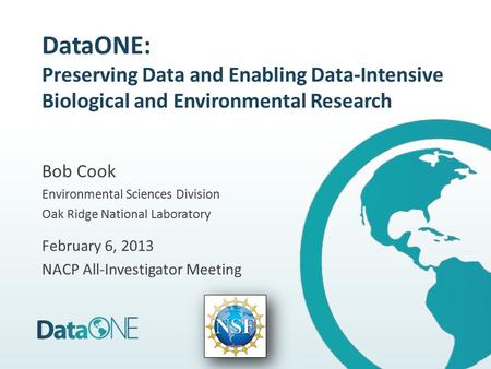 DataONE: Preserving Data and Enabling Data-Intensive Biological and Environmental Research Bob Cook Environmental Sciences Division Oak Ridge National.