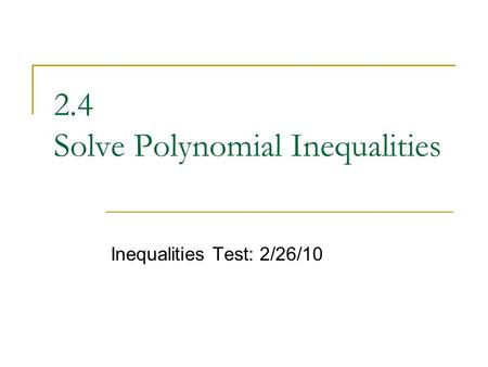 2.4 Solve Polynomial Inequalities Inequalities Test: 2/26/10.