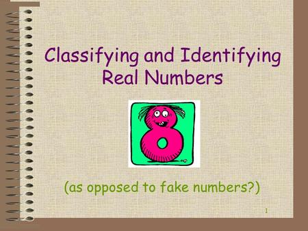 1 Classifying and Identifying Real Numbers (as opposed to fake numbers?)