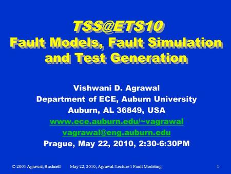 Fault Models, Fault Simulation and Test Generation Vishwani D. Agrawal Department of ECE, Auburn University Auburn, AL 36849, USA
