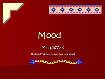 Mood Mr. Razzak The best ELA class in the whole wide world! The best ELA class in the whole wide world!