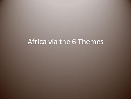 Africa via the 6 Themes. Physical Geography.