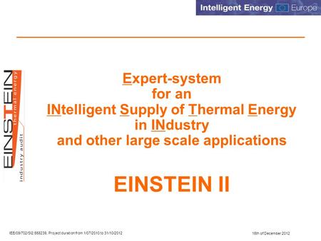 15th of December 2012 IEE/09/702/SI2.558239, Project duration from 1/07/2010 to 31/10/2012 Expert-system for an INtelligent Supply of Thermal Energy in.
