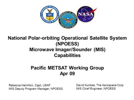 National Polar-orbiting Operational Satellite System (NPOESS) Microwave Imager/Sounder (MIS) Capabilities Pacific METSAT Working Group Apr 09 Rebecca Hamilton,