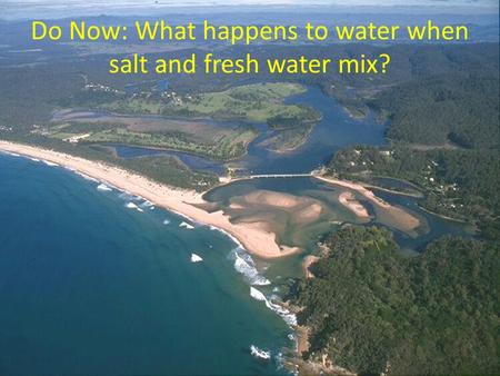 Do Now: What happens to water when salt and fresh water mix?