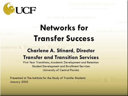 Networks for Transfer Success Charlene A. Stinard, Director Transfer and Transition Services First Year Transitions, Academic Development and Retention.