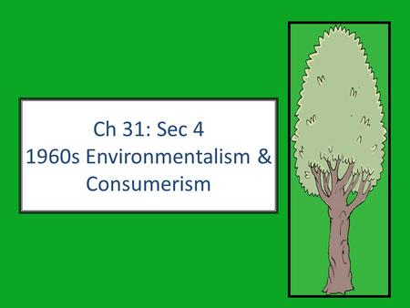 Ch 31: Sec 4 1960s Environmentalism & Consumerism.
