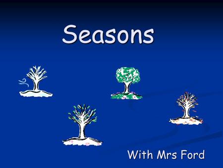 Seasons With Mrs Ford Once every year, the earth has four seasons. The seasons affect many parts of our daily lives, from what we eat to what we wear,