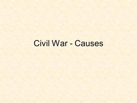 Civil War - Causes. Sectionalism: placing of the interest of one’s region ahead of the nation.
