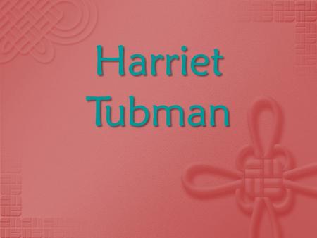 Harriet Tubman. My Hero, Harriet Tubman Harriet’s Early Life  Harriet Tubman was born in Maryland in the year 1822.  Her birth name was Araminta Ross.