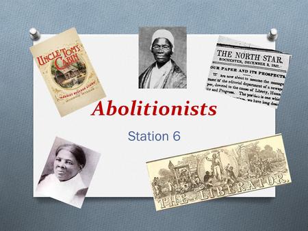 Abolitionists Station 6. Agitators for Change? O Abraham Lincoln- President during the Civil War. Opposed to the EXTENTION OF SLAVERY. Wanted to do whatever.