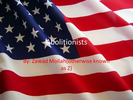 Abolitionists By: Zawad Mollah(otherwise known as Z)