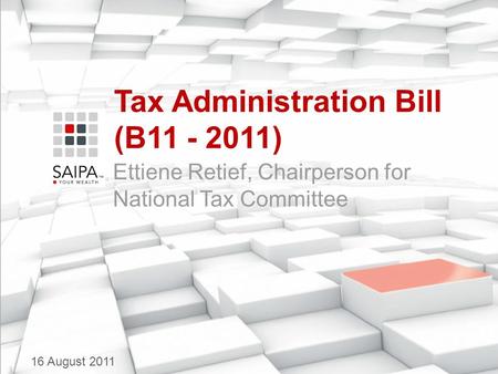 Tax Administration Bill (B11 - 2011) Ettiene Retief, Chairperson for National Tax Committee 16 August 2011.
