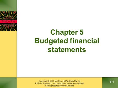 Copyright  2003 McGraw-Hill Australia Pty Ltd PPTs t/a Budgeting, second edition, by Banks & Giliberti Slides prepared by Mya Aronfeld 5-1 Chapter 5 Budgeted.