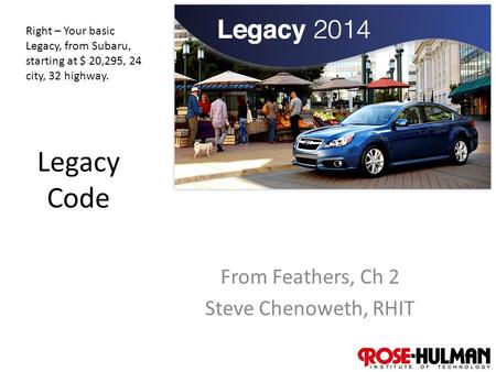 1 Legacy Code From Feathers, Ch 2 Steve Chenoweth, RHIT Right – Your basic Legacy, from Subaru, starting at $ 20,295, 24 city, 32 highway.