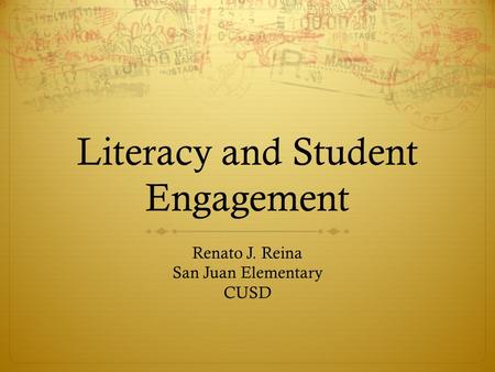 Literacy and Student Engagement Renato J. Reina San Juan Elementary CUSD.