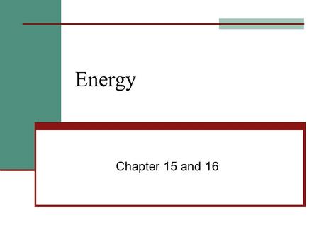 Energy Chapter 15 and 16.