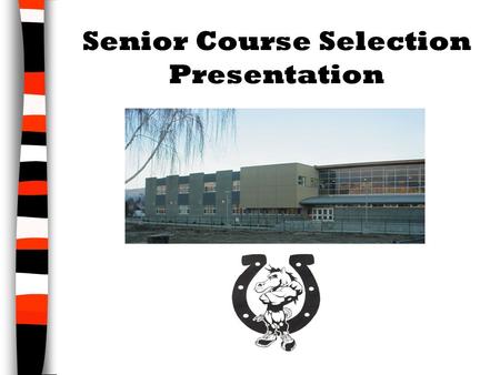 Senior Course Selection Presentation. Grade Requirements Presentation Show what you need to do in order to graduate i. Grad Requirements Quiz ii. Grad.