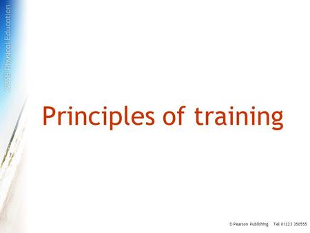 Principles of training © Pearson Publishing Tel 01223 350555.