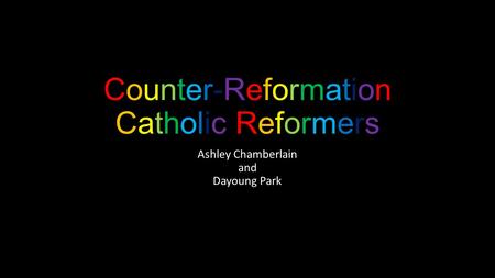 Counter-ReformationCatholic ReformersCounter-ReformationCatholic Reformers Ashley Chamberlain and Dayoung Park.
