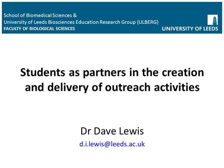 Students as partners in the creation and delivery of outreach activities Dr Dave Lewis School of Biomedical Sciences & University.