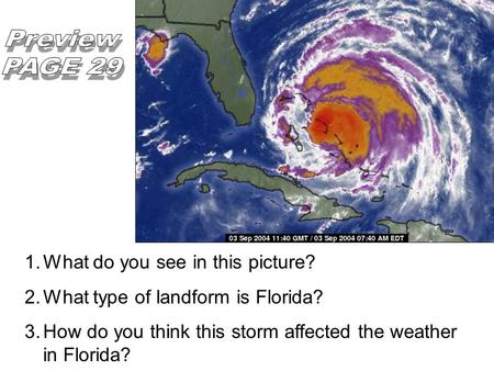 1.What do you see in this picture? 2.What type of landform is Florida? 3.How do you think this storm affected the weather in Florida?