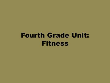 Fourth Grade Unit: Fitness. Fourth Grade Fitness Objectives PE.4.HF.3.1 Understand why and how to complete a valid and reliable pre and post health-enhancing.