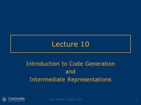 Joey Paquet, 2000, 20021 Lecture 10 Introduction to Code Generation and Intermediate Representations.